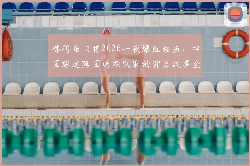 佛得角门将2026一夜爆红经历，中国球迷跨国送花到家的背后故事全记录